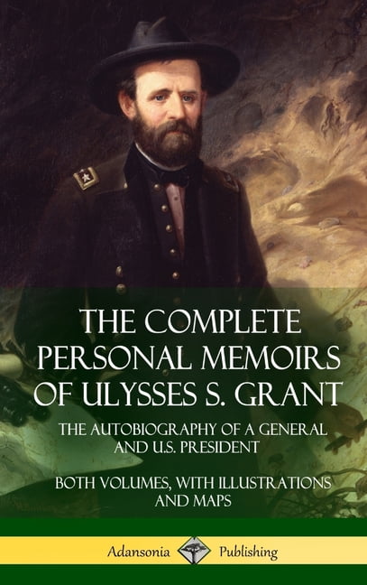 The Complete Personal Memoirs of Ulysses S. Grant: The Autobiography of a General and U.S. President - Both Volumes, wit, (Hardcover)